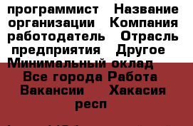 Web-программист › Название организации ­ Компания-работодатель › Отрасль предприятия ­ Другое › Минимальный оклад ­ 1 - Все города Работа » Вакансии   . Хакасия респ.